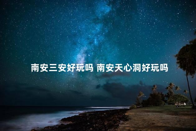 南安三安好玩吗 南安天心洞好玩吗